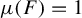 mu left parenthesis upper F right parenthesis equals 1