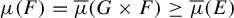 mu left parenthesis upper F right parenthesis equals ModifyingAbove mu With quotation dash left parenthesis upper G times upper F right parenthesis greater than or equals ModifyingAbove mu With quotation dash left parenthesis upper E right parenthesis