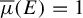 ModifyingAbove mu With quotation dash left parenthesis upper E right parenthesis equals 1