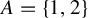 upper A equals StartSet 1 comma 2 EndSet