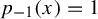 p Subscript negative 1 Baseline left parenthesis x right parenthesis equals 1