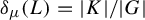 delta Subscript mu Baseline left parenthesis upper L right parenthesis equals StartAbsoluteValue upper K EndAbsoluteValue divided by StartAbsoluteValue upper G EndAbsoluteValue