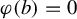 phi left parenthesis b right parenthesis equals 0