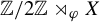 double struck upper Z divided by 2 double struck upper Z right normal factor semidirect product Subscript phi Baseline upper X
