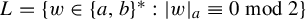 upper L equals StartSet w element of left brace a comma b right brace Superscript asterisk Baseline colon StartAbsoluteValue w EndAbsoluteValue Subscript a Baseline identical to 0 mod 2 EndSet