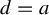 d equals a