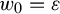 w 0 equals epsilon