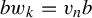 b w Subscript k Baseline equals v Subscript n Baseline b