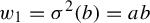 w 1 equals sigma squared left parenthesis b right parenthesis equals a b