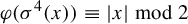 phi left parenthesis sigma Superscript 4 Baseline left parenthesis x right parenthesis right parenthesis identical to StartAbsoluteValue x EndAbsoluteValue mod 2