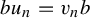 b u Subscript n Baseline equals v Subscript n Baseline b