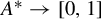 upper A Superscript asterisk Baseline right arrow left bracket 0 comma 1 right bracket