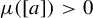 mu left parenthesis left bracket a right bracket right parenthesis greater than 0