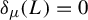 delta Subscript mu Baseline left parenthesis upper L right parenthesis equals 0