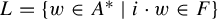 upper L equals StartSet w element of upper A Superscript asterisk Baseline vertical bar i dot w element of upper F EndSet
