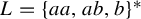 upper L equals left brace a a comma a b comma b right brace Superscript asterisk