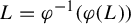 upper L equals phi Superscript negative 1 Baseline left parenthesis phi left parenthesis upper L right parenthesis right parenthesis