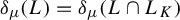 delta Subscript mu Baseline left parenthesis upper L right parenthesis equals delta Subscript mu Baseline left parenthesis upper L intersection upper L Subscript upper K Baseline right parenthesis