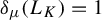 delta Subscript mu Baseline left parenthesis upper L Subscript upper K Baseline right parenthesis equals 1