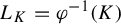 upper L Subscript upper K Baseline equals phi Superscript negative 1 Baseline left parenthesis upper K right parenthesis