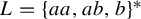 upper L equals left brace a a comma a b comma b right brace Superscript asterisk