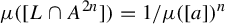 mu left parenthesis left bracket upper L intersection upper A Superscript 2 n Baseline right bracket right parenthesis equals 1 divided by mu left parenthesis left bracket a right bracket right parenthesis Superscript n