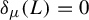 delta Subscript mu Baseline left parenthesis upper L right parenthesis equals 0