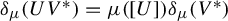 delta Subscript mu Baseline left parenthesis upper U upper V Superscript asterisk Baseline right parenthesis equals mu left parenthesis left bracket upper U right bracket right parenthesis delta Subscript mu Baseline left parenthesis upper V Superscript asterisk Baseline right parenthesis