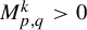 upper M Subscript p comma q Superscript k Baseline greater than 0