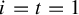 i equals t equals 1
