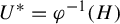 upper U Superscript asterisk Baseline equals phi Superscript negative 1 Baseline left parenthesis upper H right parenthesis