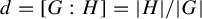 d equals left bracket upper G colon upper H right bracket equals StartAbsoluteValue upper H EndAbsoluteValue divided by StartAbsoluteValue upper G EndAbsoluteValue