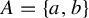 upper A equals StartSet a comma b EndSet