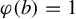 phi left parenthesis b right parenthesis equals 1