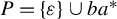 upper P equals StartSet epsilon EndSet union b a Superscript asterisk