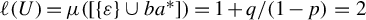 script l left parenthesis upper U right parenthesis equals mu left parenthesis left bracket StartSet epsilon EndSet union b a Superscript asterisk Baseline right bracket right parenthesis equals 1 plus q divided by left parenthesis 1 minus p right parenthesis equals 2