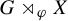upper G right normal factor semidirect product Subscript phi Baseline upper X