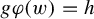 g phi left parenthesis w right parenthesis equals h