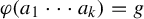 phi left parenthesis a 1 midline horizontal ellipsis a Subscript k Baseline right parenthesis equals g