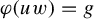 phi left parenthesis u w right parenthesis equals g