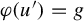 phi left parenthesis u Superscript prime Baseline right parenthesis equals g