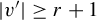 StartAbsoluteValue v Superscript prime Baseline EndAbsoluteValue greater than or equals r plus 1