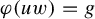 phi left parenthesis u w right parenthesis equals g