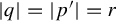 StartAbsoluteValue q EndAbsoluteValue equals StartAbsoluteValue p Superscript prime Baseline EndAbsoluteValue equals r