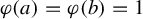 phi left parenthesis a right parenthesis equals phi left parenthesis b right parenthesis equals 1