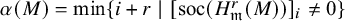 alpha left parenthesis upper M right parenthesis equals min left brace i plus r vertical bar left bracket soc left parenthesis upper H Subscript German m Superscript r Baseline left parenthesis upper M right parenthesis right parenthesis right bracket Subscript i Baseline not equals 0 right brace