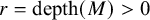 r equals depth left parenthesis upper M right parenthesis greater than 0