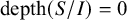 depth left parenthesis upper S divided by upper I right parenthesis equals 0