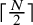 left ceiling StartFraction upper N Over 2 EndFraction right ceiling