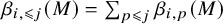 beta Subscript i comma less than or slanted equals j Baseline left parenthesis upper M right parenthesis equals sigma summation Underscript p less than or slanted equals j Endscripts beta Subscript i comma p Baseline left parenthesis upper M right parenthesis